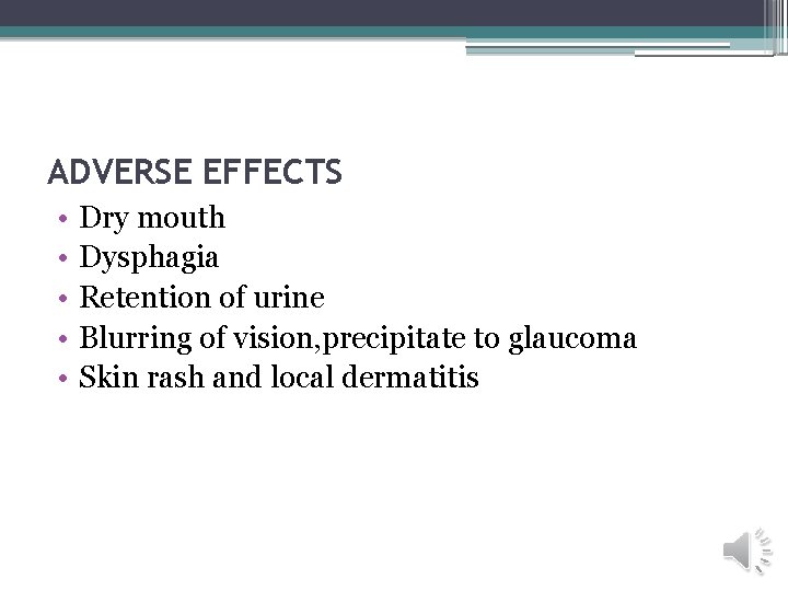 ADVERSE EFFECTS • • • Dry mouth Dysphagia Retention of urine Blurring of vision,