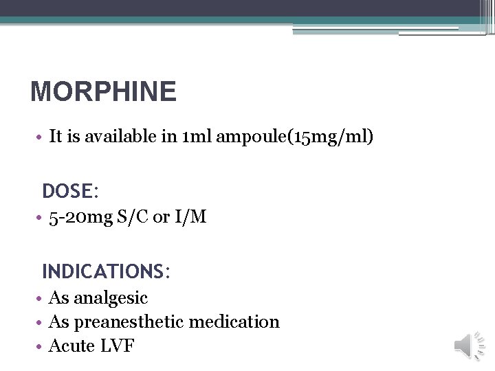 MORPHINE • It is available in 1 ml ampoule(15 mg/ml) DOSE: • 5 -20