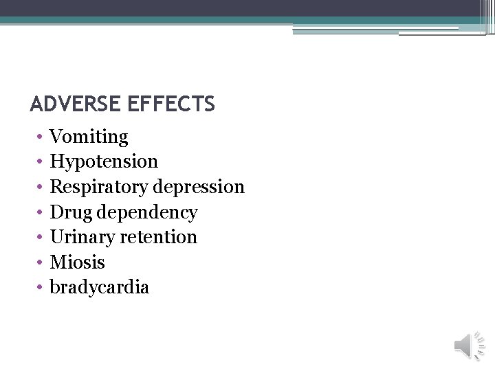 ADVERSE EFFECTS • • Vomiting Hypotension Respiratory depression Drug dependency Urinary retention Miosis bradycardia