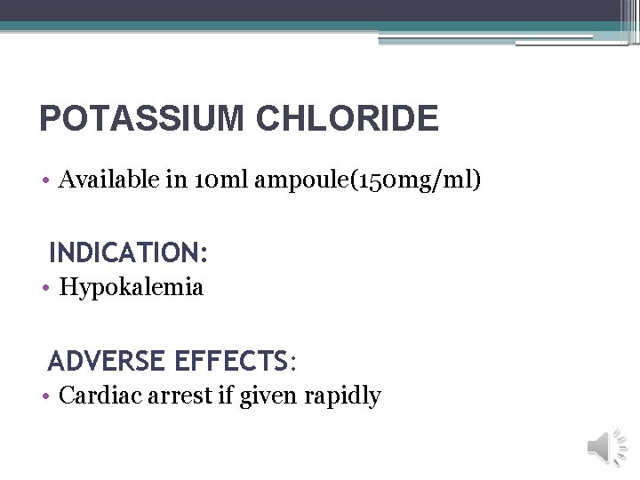 POTASSIUM CHLORIDE • Available in 10 ml ampoule(150 mg/ml) INDICATION: • Hypokalemia ADVERSE EFFECTS: