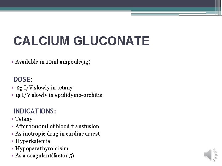 CALCIUM GLUCONATE • Available in 10 ml ampoule(1 g) DOSE: • 2 g I/V