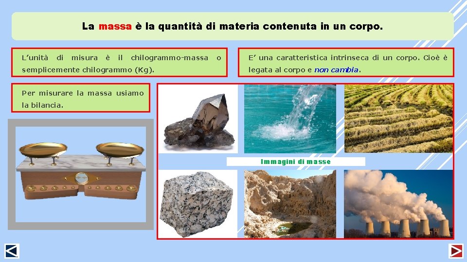 La massa è la quantità di materia contenuta in un corpo. L’unità di misura
