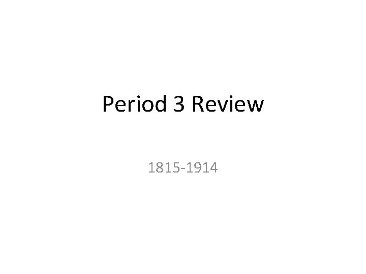 Period 3 Review 1815 -1914 