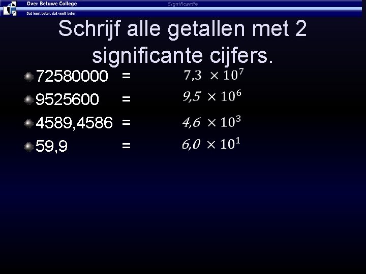 Significantie Schrijf alle getallen met 2 significante cijfers. 72580000 = 9525600 = 4589, 4586