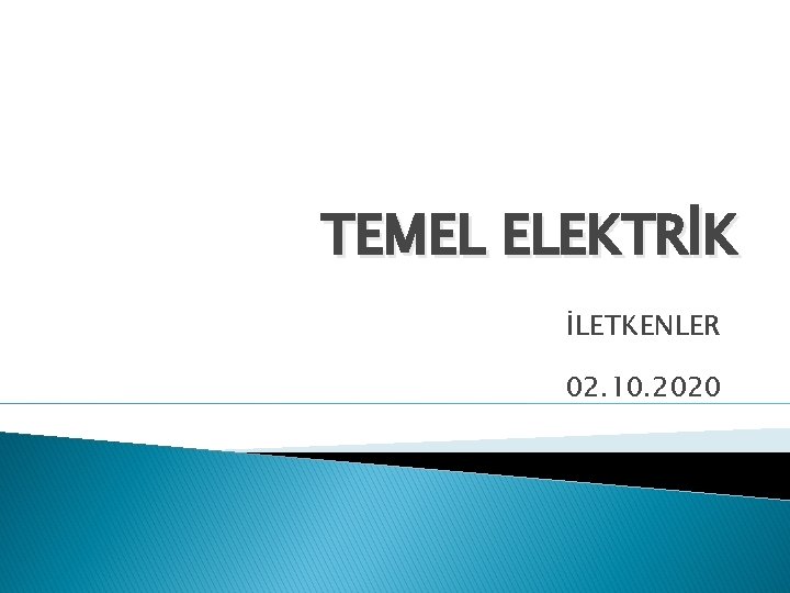 TEMEL ELEKTRİK İLETKENLER 02. 10. 2020 