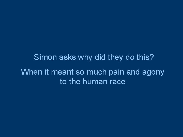  Simon asks why did they do this? When it meant so much pain