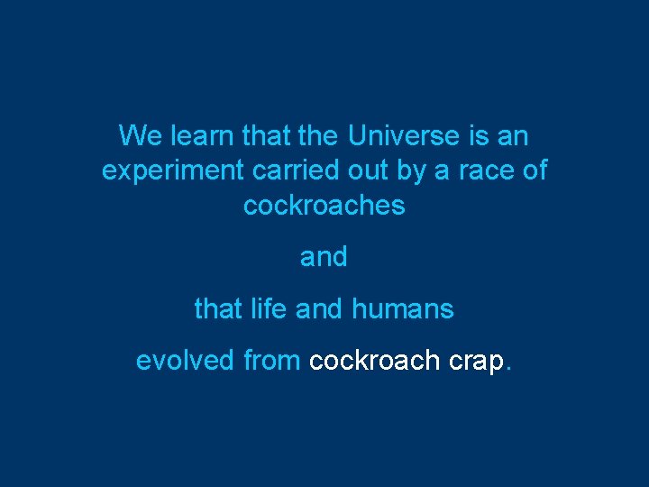 We learn that the Universe is an experiment carried out by a race of