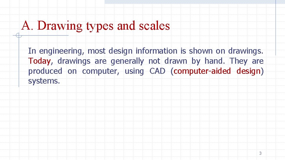 A. Drawing types and scales In engineering, most design information is shown on drawings.