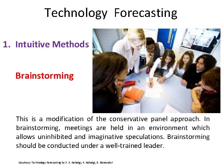 Technology Forecasting 1. Intuitive Methods Brainstorming This is a modification of the conservative panel