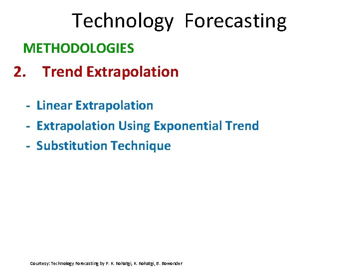 Technology Forecasting METHODOLOGIES 2. Trend Extrapolation - Linear Extrapolation - Extrapolation Using Exponential Trend