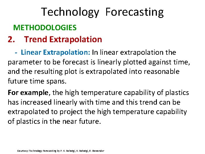 Technology Forecasting METHODOLOGIES 2. Trend Extrapolation - Linear Extrapolation: In linear extrapolation the parameter