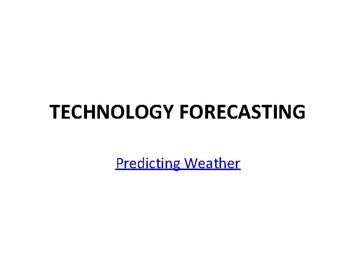 TECHNOLOGY FORECASTING Predicting Weather 