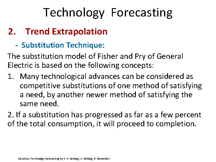 Technology Forecasting 2. Trend Extrapolation - Substitution Technique: The substitution model of Fisher and