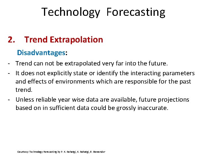 Technology Forecasting 2. Trend Extrapolation Disadvantages: - Trend can not be extrapolated very far