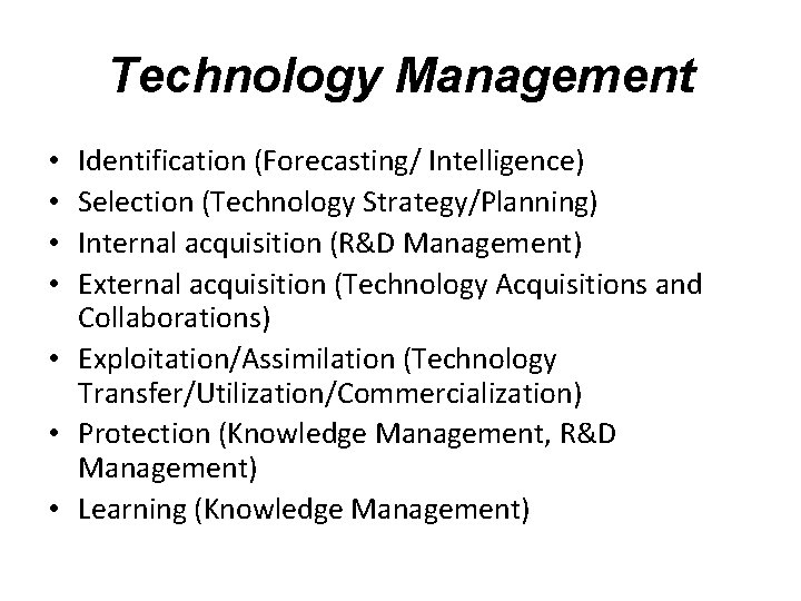 Technology Management Identification (Forecasting/ Intelligence) Selection (Technology Strategy/Planning) Internal acquisition (R&D Management) External acquisition