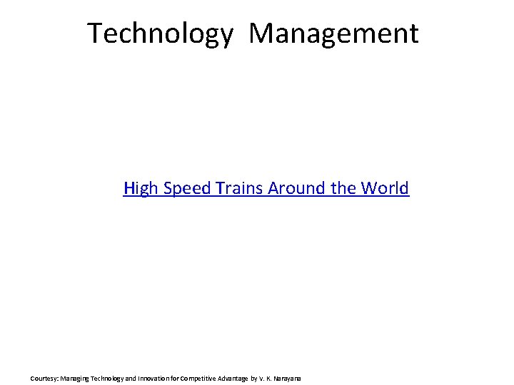 Technology Management High Speed Trains Around the World Courtesy: Managing Technology and Innovation for