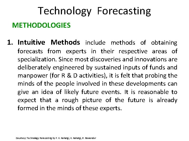 Technology Forecasting METHODOLOGIES 1. Intuitive Methods include methods of obtaining forecasts from experts in