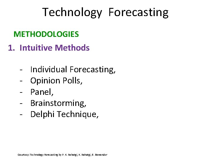 Technology Forecasting METHODOLOGIES 1. Intuitive Methods - Individual Forecasting, Opinion Polls, Panel, Brainstorming, Delphi