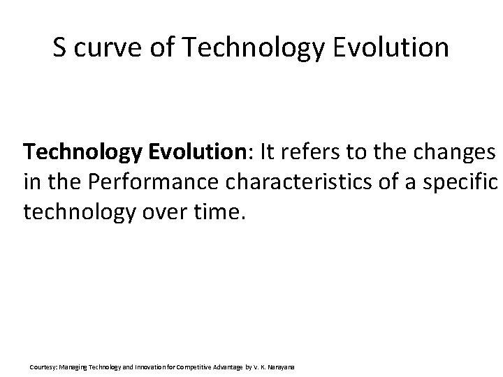 S curve of Technology Evolution: It refers to the changes in the Performance characteristics