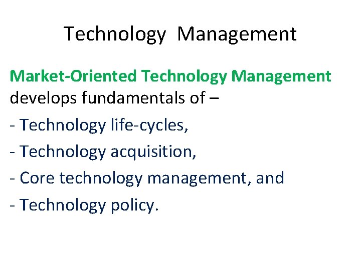 Technology Management Market-Oriented Technology Management develops fundamentals of – - Technology life-cycles, - Technology