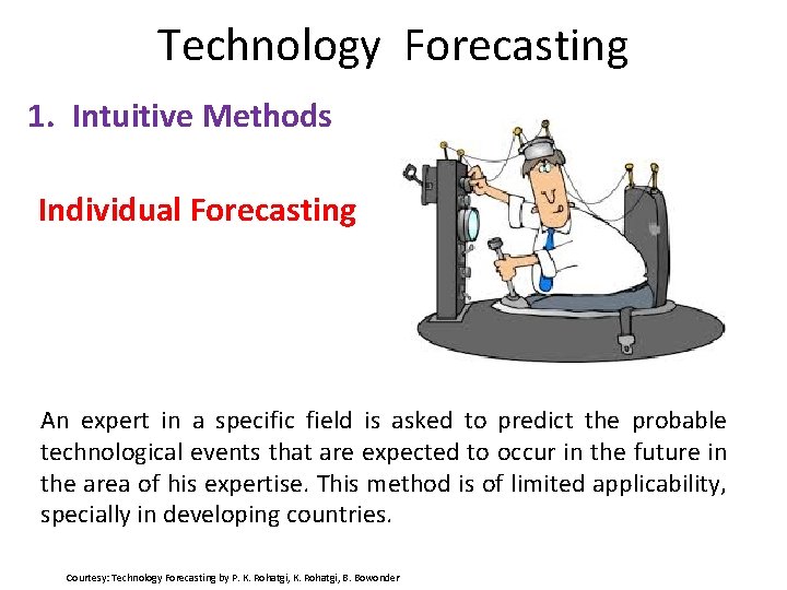 Technology Forecasting 1. Intuitive Methods Individual Forecasting An expert in a specific field is