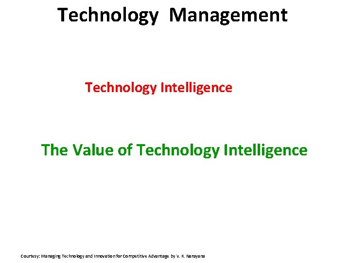 Technology Management Technology Intelligence The Value of Technology Intelligence Courtesy: Managing Technology and Innovation