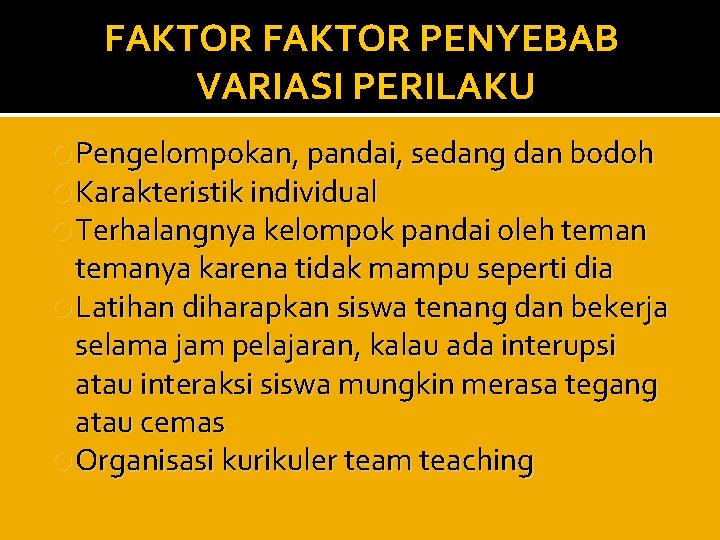 FAKTOR PENYEBAB VARIASI PERILAKU Pengelompokan, pandai, sedang dan bodoh Karakteristik individual Terhalangnya kelompok pandai