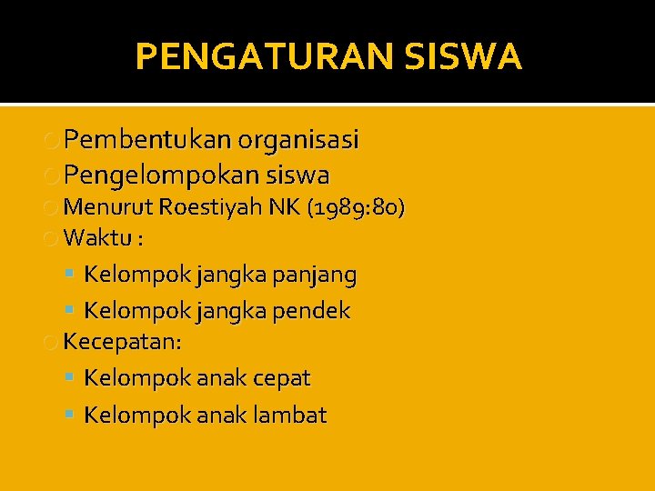 PENGATURAN SISWA Pembentukan organisasi Pengelompokan siswa Menurut Roestiyah NK (1989: 80) Waktu : Kelompok