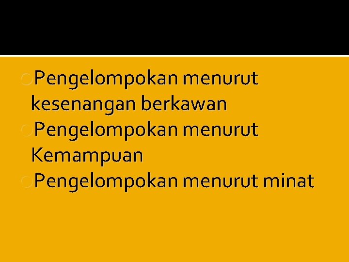  Pengelompokan menurut kesenangan berkawan Pengelompokan menurut Kemampuan Pengelompokan menurut minat 