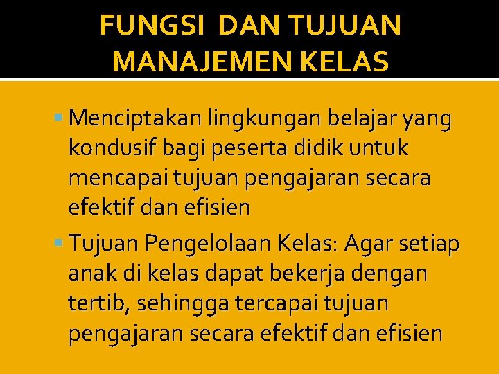 FUNGSI DAN TUJUAN MANAJEMEN KELAS Menciptakan lingkungan belajar yang kondusif bagi peserta didik untuk FUNGSI DAN TUJUAN MANAJEMEN KELAS Menciptakan lingkungan belajar yang kondusif bagi peserta didik untuk