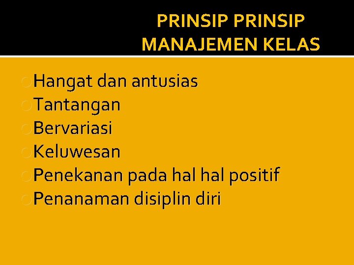 PRINSIP MANAJEMEN KELAS Hangat dan antusias Tantangan Bervariasi Keluwesan Penekanan pada hal positif Penanaman