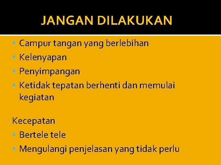JANGAN DILAKUKAN Campur tangan yang berlebihan Kelenyapan Penyimpangan Ketidak tepatan berhenti dan memulai kegiatan JANGAN DILAKUKAN Campur tangan yang berlebihan Kelenyapan Penyimpangan Ketidak tepatan berhenti dan memulai kegiatan