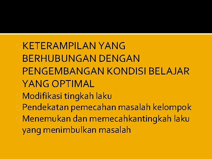  KETERAMPILAN YANG BERHUBUNGAN DENGAN PENGEMBANGAN KONDISI BELAJAR YANG OPTIMAL Modifikasi tingkah laku Pendekatan