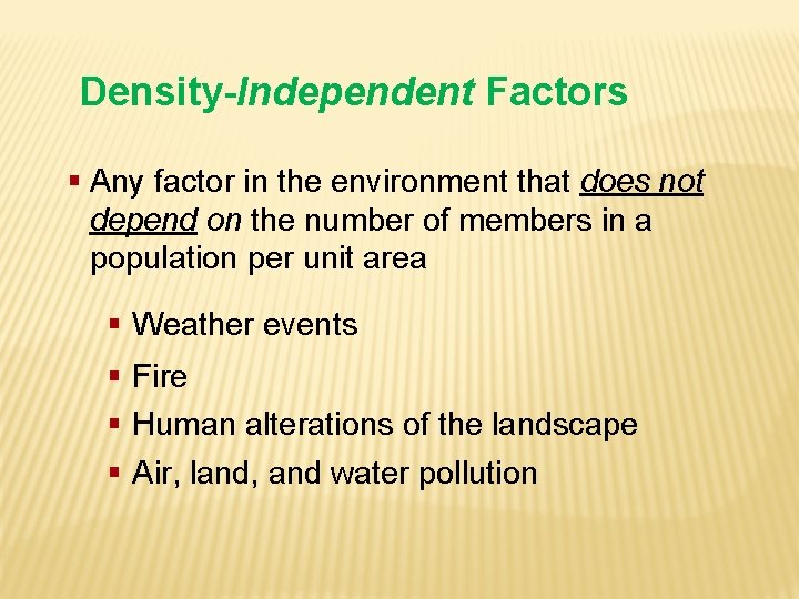 Density-Independent Factors § Any factor in the environment that does not depend on the