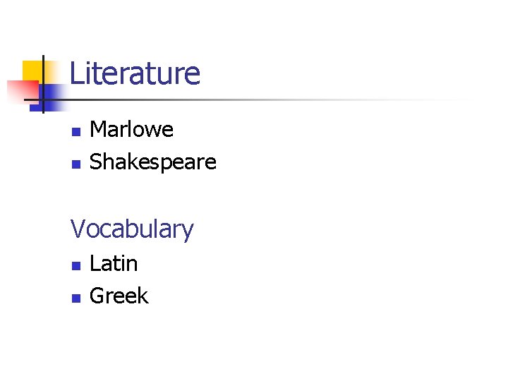 Literature n n Marlowe Shakespeare Vocabulary n n Latin Greek 