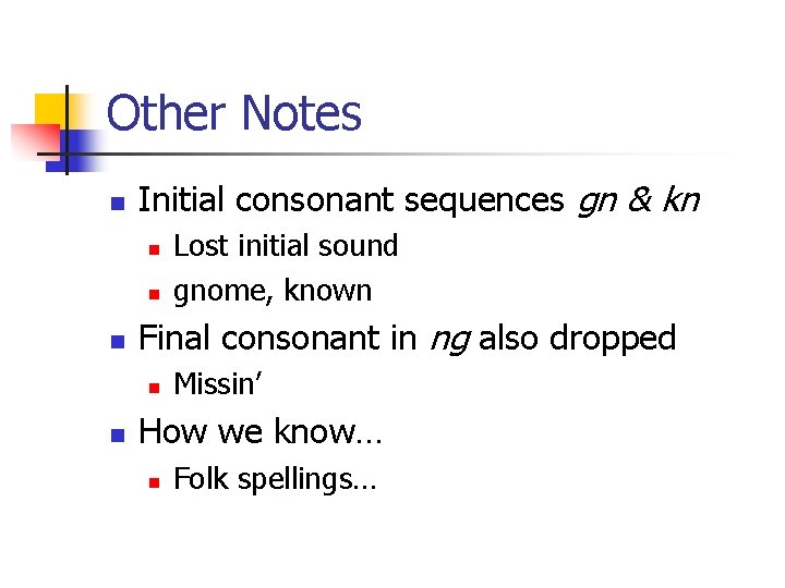 Other Notes n Initial consonant sequences gn & kn n Final consonant in ng