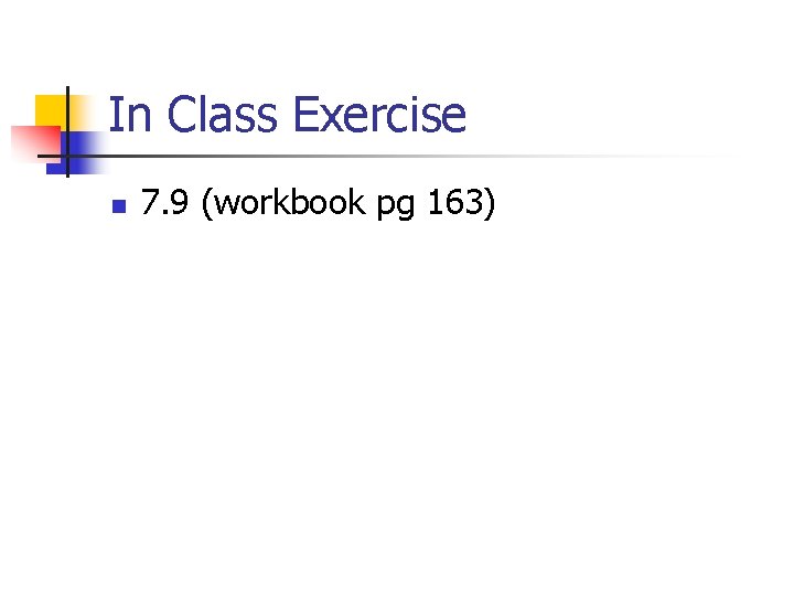 In Class Exercise n 7. 9 (workbook pg 163) 