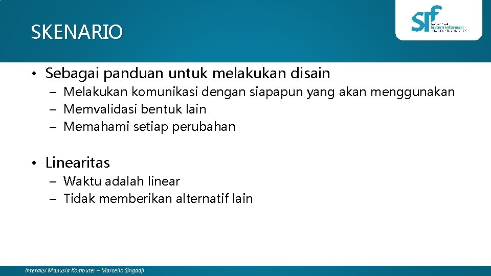 SKENARIO • Sebagai panduan untuk melakukan disain – Melakukan komunikasi dengan siapapun yang akan