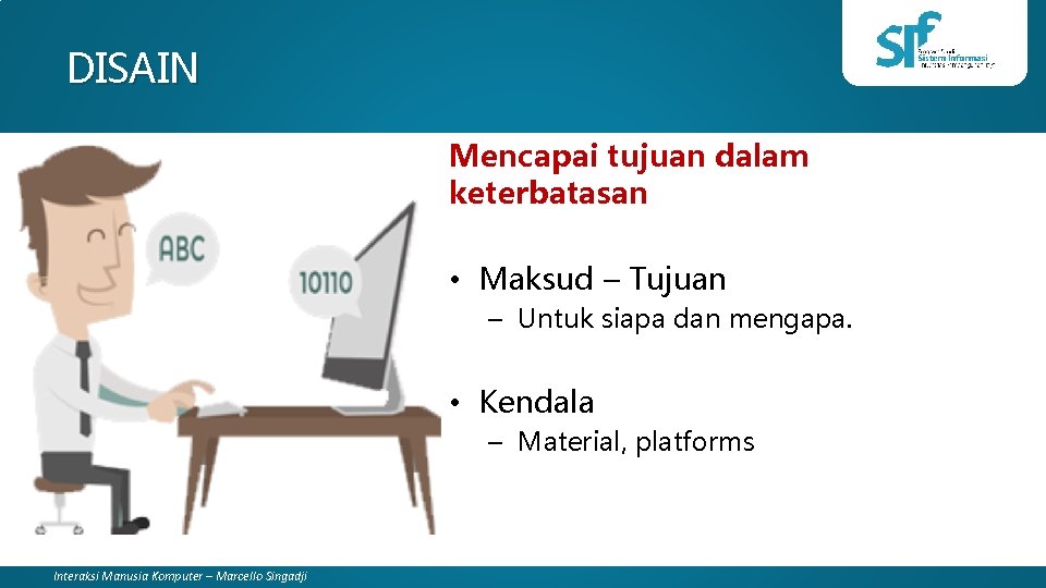 DISAIN Mencapai tujuan dalam keterbatasan • Maksud – Tujuan – Untuk siapa dan mengapa.