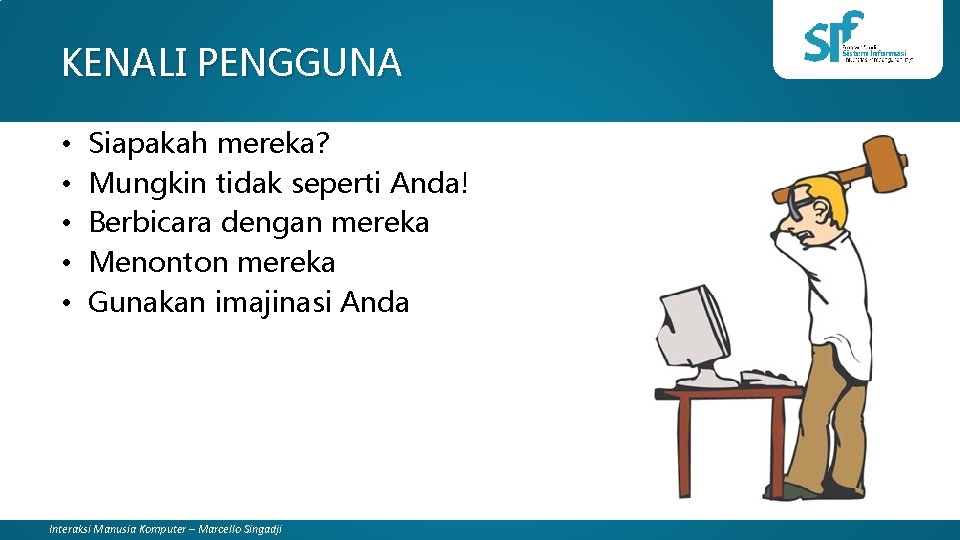 KENALI PENGGUNA • • • Siapakah mereka? Mungkin tidak seperti Anda! Berbicara dengan mereka