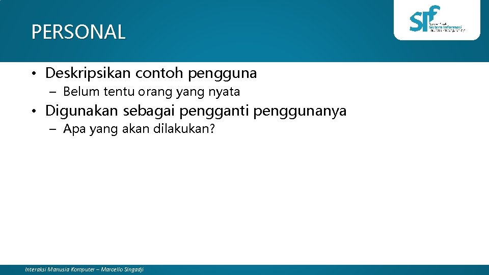 PERSONAL • Deskripsikan contoh pengguna – Belum tentu orang yang nyata • Digunakan sebagai