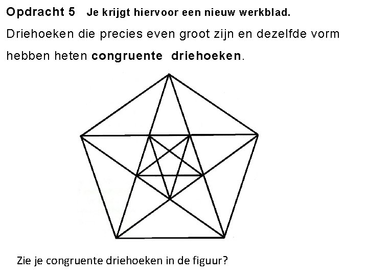 Opdracht 5 Je krijgt hiervoor een nieuw werkblad. Driehoeken die precies even groot zijn