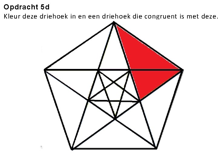 Opdracht 5 d Kleur deze driehoek in en een driehoek die congruent is met