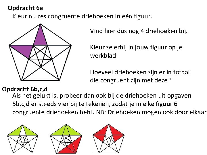 Opdracht 6 a Kleur nu zes congruente driehoeken in één figuur. Vind hier dus