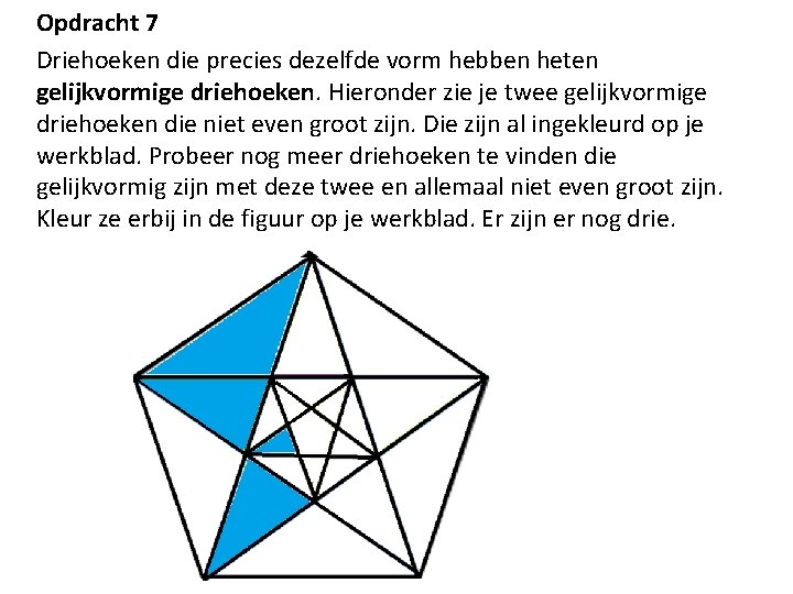 Opdracht 7 Driehoeken die precies dezelfde vorm hebben heten gelijkvormige driehoeken. Hieronder zie je
