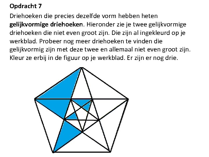 Opdracht 7 Driehoeken die precies dezelfde vorm hebben heten gelijkvormige driehoeken. Hieronder zie je