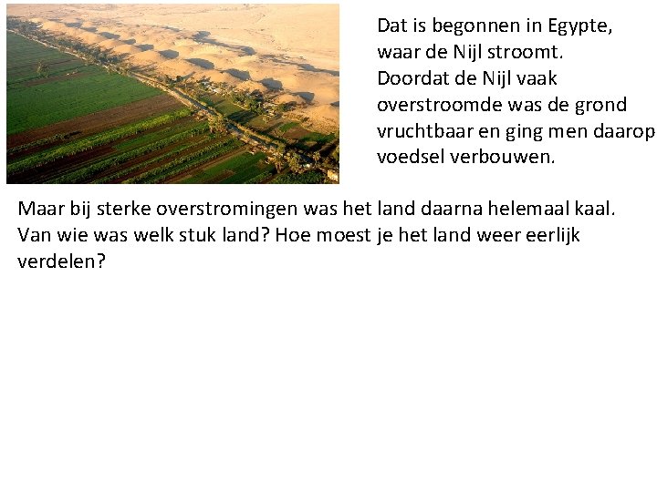 Dat is begonnen in Egypte, waar de Nijl stroomt. Doordat de Nijl vaak overstroomde