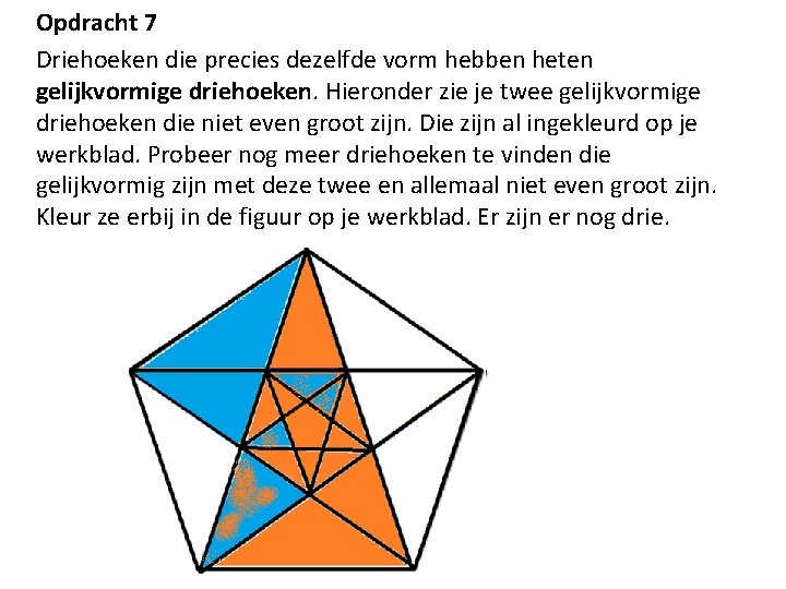 Opdracht 7 Driehoeken die precies dezelfde vorm hebben heten gelijkvormige driehoeken. Hieronder zie je