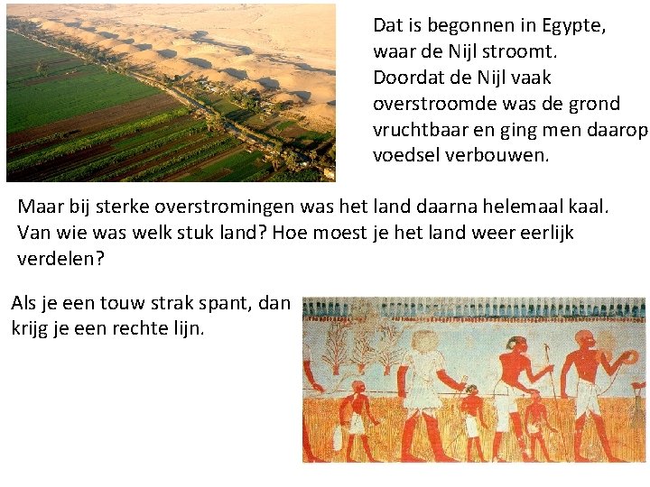 Dat is begonnen in Egypte, waar de Nijl stroomt. Doordat de Nijl vaak overstroomde