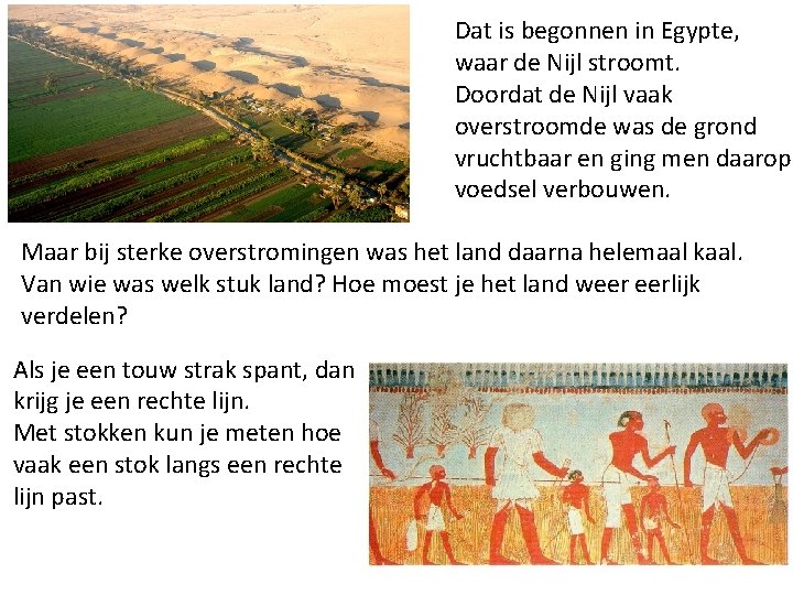 Dat is begonnen in Egypte, waar de Nijl stroomt. Doordat de Nijl vaak overstroomde